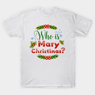 Who is Mary Christinas ? T-Shirt